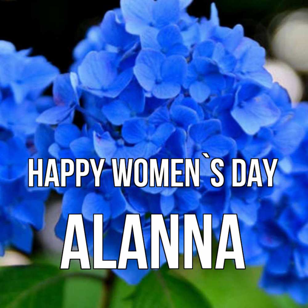 Greetings card с именем, Alanna happy women`s day синие цветы Greetings with text for free download 